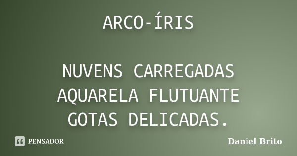 ARCO-ÍRIS NUVENS CARREGADAS AQUARELA FLUTUANTE GOTAS DELICADAS.... Frase de Daniel Brito.