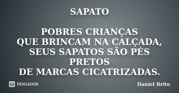 SAPATO POBRES CRIANÇAS QUE BRINCAM NA CALÇADA, SEUS SAPATOS SÃO PÉS PRETOS DE MARCAS CICATRIZADAS.... Frase de Daniel Brito.