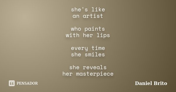 she's like an artist who paints with her lips every time she smiles she reveals her masterpiece... Frase de Daniel Brito.
