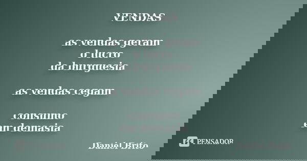 VENDAS as vendas geram o lucro da burguesia as vendas cegam consumo em demasia... Frase de Daniel Brito.