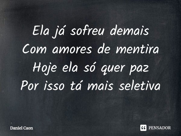 ⁠Ela já sofreu demais
Com amores de mentira
Hoje ela só quer paz
Por isso tá mais seletiva... Frase de Daniel Caon.