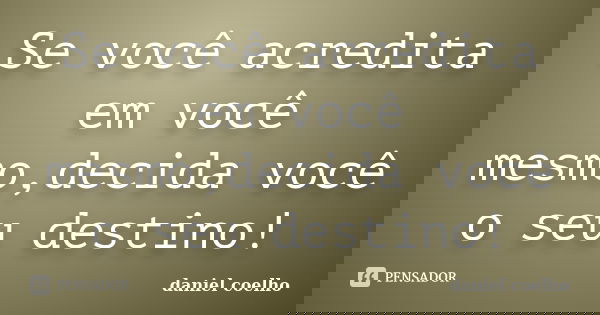 Se você acredita em você mesmo,decida você o seu destino!... Frase de Daniel Coelho.