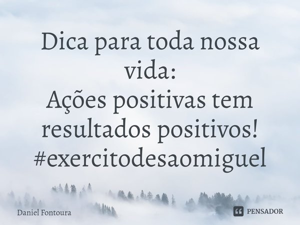 ⁠Dica para toda nossa vida:
Ações positivas tem resultados positivos!
#exercitodesaomiguel... Frase de Daniel Fontoura.