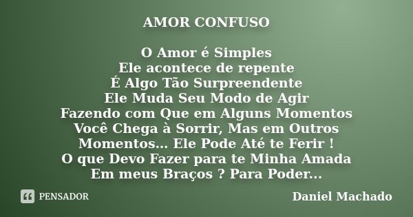 AMOR CONFUSO O Amor é Simples Ele... Daniel Machado - Pensador