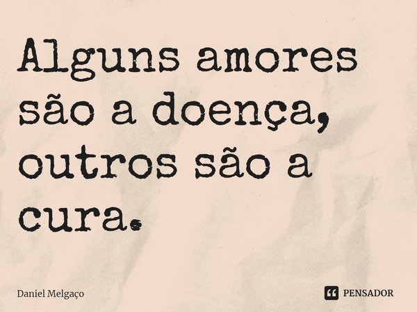 ⁠Alguns amores são a doença, outros são a cura.... Frase de Daniel Melgaço.