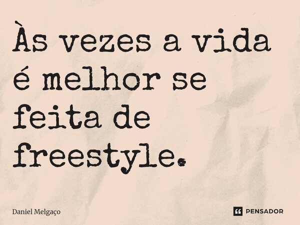 ⁠Às vezes a vida é melhor se feita de freestyle.... Frase de Daniel Melgaço.
