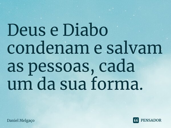⁠Deus e Diabo condenam e salvam as pessoas, cada um da sua forma.... Frase de Daniel Melgaço.