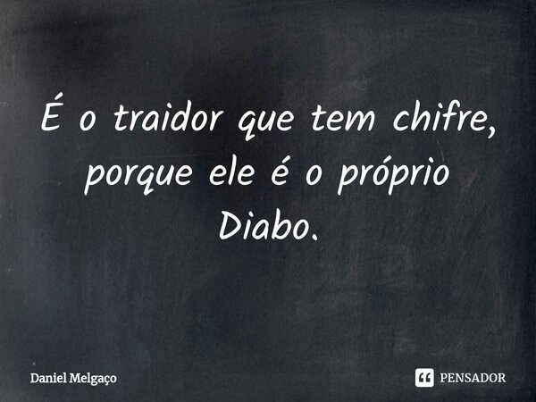 ⁠É o traidor que tem chifre, porque ele é o próprio Diabo.... Frase de Daniel Melgaço.