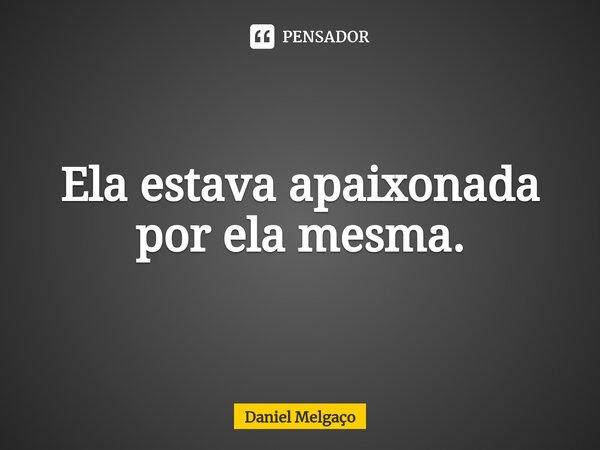 ⁠Ela estava apaixonada por ela mesma.... Frase de Daniel Melgaço.