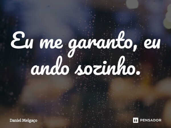 Eu me garanto, eu ando sozinho.⁠... Frase de Daniel Melgaço.