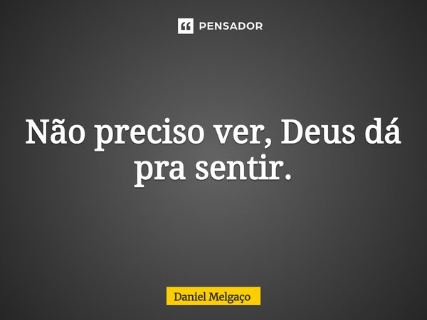 ⁠Não preciso ver, Deus dá pra sentir.... Frase de Daniel Melgaço.