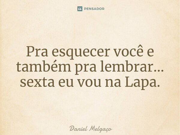 Pra esquecer você e também pra lembrar... sexta eu vou na Lapa.⁠... Frase de Daniel Melgaço.