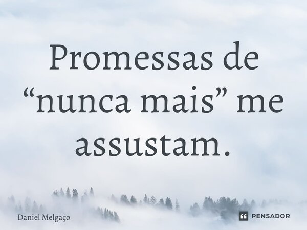 ⁠⁠Promessas de “nunca mais” me assustam.... Frase de Daniel Melgaço.