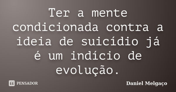 Ter a mente condicionada contra a ideia Daniel Melgaço Pensador