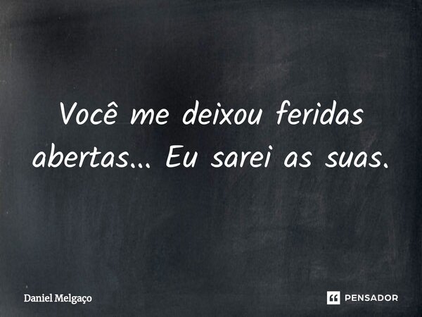 ⁠Você me deixou feridas abertas... Eu sarei as suas.... Frase de Daniel Melgaço.