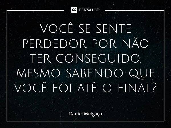 Você Se Sente Perdedor Por Não Ter Daniel Melgaço Pensador 0429