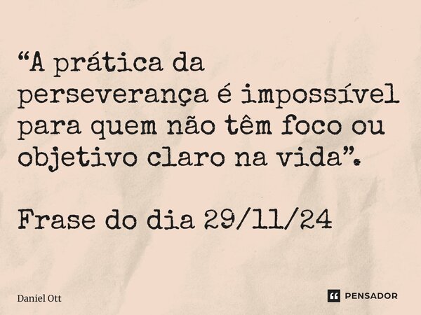 ⁠“A prática da perseverança é impossível para quem não têm foco ou objetivo claro na vida”. Frase do dia29/11/24... Frase de Daniel Ott.