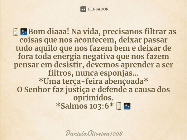 ⁠⏳✨Bom diaaa! Na vida, precisanos filtrar as coisas que nos acontecem, deixar passar tudo aquilo que nos fazem bem e deixar de fora toda energia negativa que no... Frase de DanielaOliveira1008.