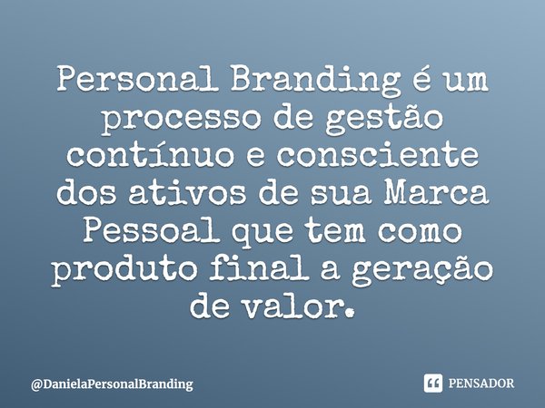 ⁠Personal Branding é um processo de gestão contínuo e consciente dos ativos de sua Marca Pessoal que tem como produto final a geração de valor.... Frase de DanielaPersonalBranding.
