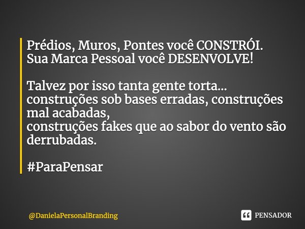 ⁠Prédios, Muros, Pontes você CONSTRÓI.
Sua Marca Pessoal você DESENVOLVE! Talvez por isso tanta gente torta...
construções sob bases erradas, construções mal ac... Frase de DanielaPersonalBranding.