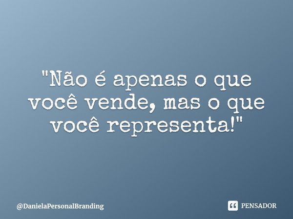 ⁠"Não é apenas o que você vende, mas o que você representa!"... Frase de DanielaPersonalBranding.