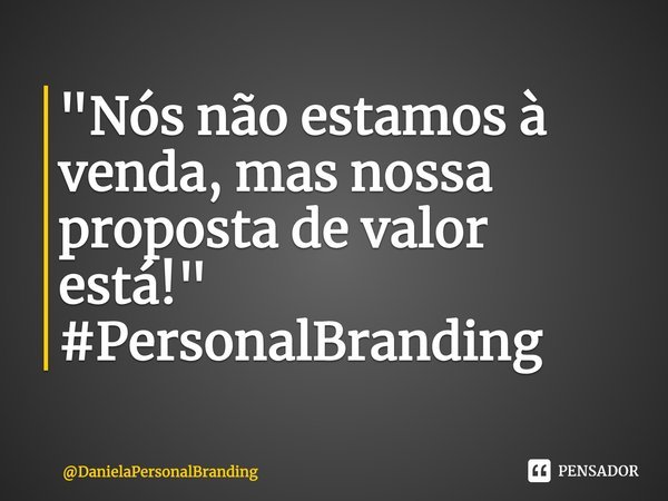 ⁠"Nós não estamos à venda, mas nossa proposta de valor está!" #PersonalBranding... Frase de DanielaPersonalBranding.