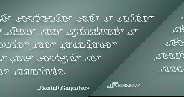As estrelas são o olhar de Deus nos ajudando a desviar por qualquer pedra que esteja no nosso caminho.... Frase de Danieli Gonçalves.
