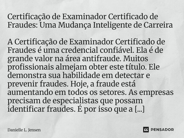 Certificação de Examinador Certificado de Fraudes: Uma Mudança Inteligente de Carreira A Certificação de Examinador Certificado de Fraudes é uma credencial conf... Frase de Danielle L. Jensen.