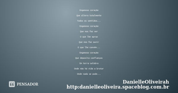 Enganoso coração Que altera totalmente Todos os sentidos... Enganoso coração Que nos faz ver O que lhe apraz Que nos faz ouvir O que lhe convém... Enganoso cora... Frase de DanielleOliveirah http:danielleoliveira.spaceblog.com.br.