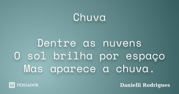 Chuva Dentre as nuvens O sol brilha por espaço Mas aparece a chuva.... Frase de Danielli Rodrigues.