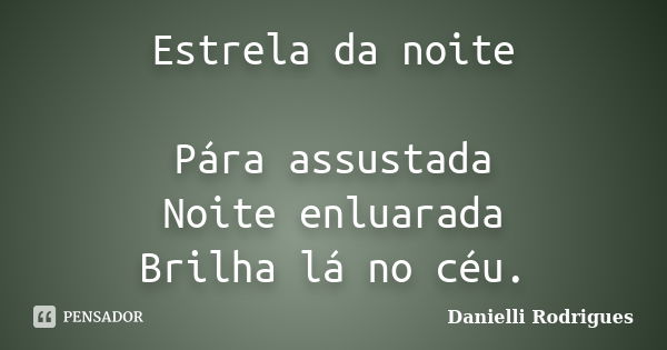 Estrela da noite Pára assustada Noite enluarada Brilha lá no céu.... Frase de Danielli Rodrigues.