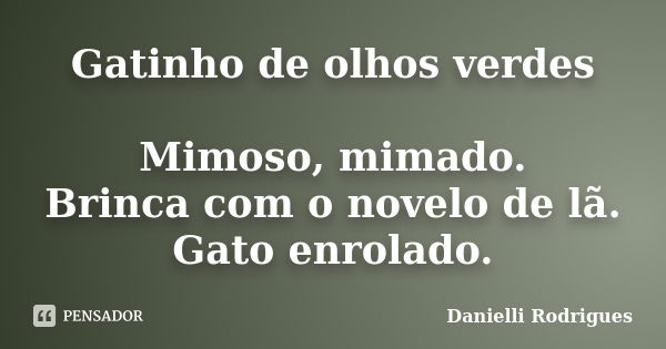 Gatinho de olhos verdes Mimoso, mimado. Brinca com o novelo de lã. Gato enrolado.... Frase de Danielli Rodrigues.