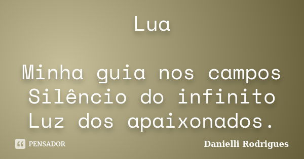 Lua Minha guia nos campos Silêncio do infinito Luz dos apaixonados.... Frase de Danielli Rodrigues.