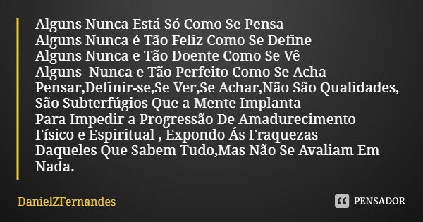 Alguns Nunca Está Só Como Se Pensa Alguns Nunca é Tão Feliz Como Se Define Alguns Nunca e Tão Doente Como Se Vê Alguns Nunca e Tão Perfeito Como Se Acha Pensar,... Frase de DanielZFernandes.