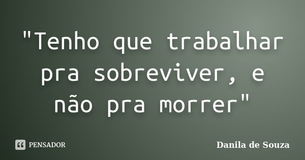 "Tenho que trabalhar pra sobreviver, e não pra morrer"... Frase de Danila de Souza.