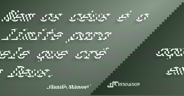 Nem os céus é o limite para aquele que crê em Deus.... Frase de Danilo Manoel.