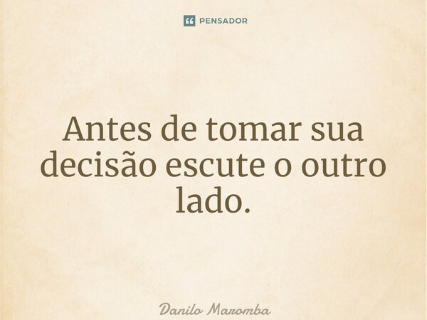 ⁠Antes de tomar sua decisão escute o outro lado.... Frase de Danilo Marombado.