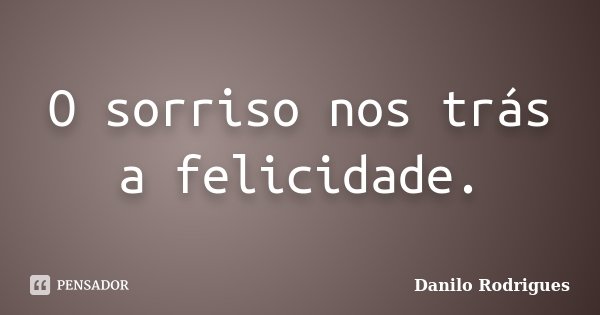 O sorriso nos trás a felicidade.... Frase de Danilo Rodrigues.