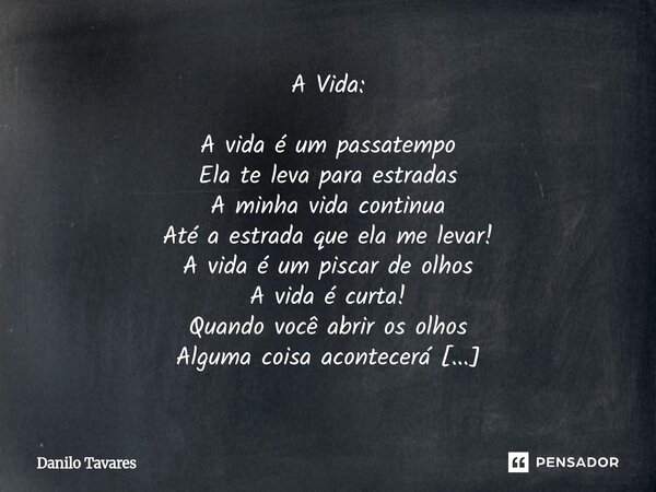 ⁠A Vida: A vida é um passatempo Ela te leva para estradas A minha vida continua Até a estrada que ela me levar! A vida é um piscar de olhos A vida é curta! Quan... Frase de Danilo Tavares.