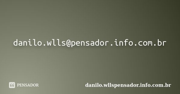 danilo.wlls@pensador.info.com.br... Frase de danilo.wllspensador.info.com.br.