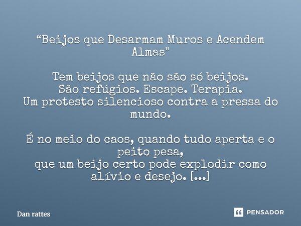 “Beijos que Desarmam Muros e Acendem Almas" Tem beijos que não são só beijos. São refúgios. Escape. Terapia. Um protesto silencioso contra a pressa do mun... Frase de Dan Rattes.