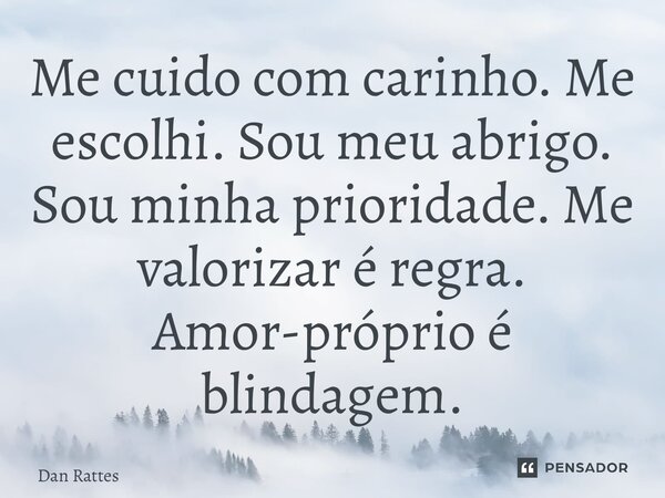 ⁠Me cuido com carinho. Me escolhi. Sou meu abrigo. Sou minha prioridade. Me valorizar é regra. Amor-próprio é blindagem.... Frase de Dan Rattes.