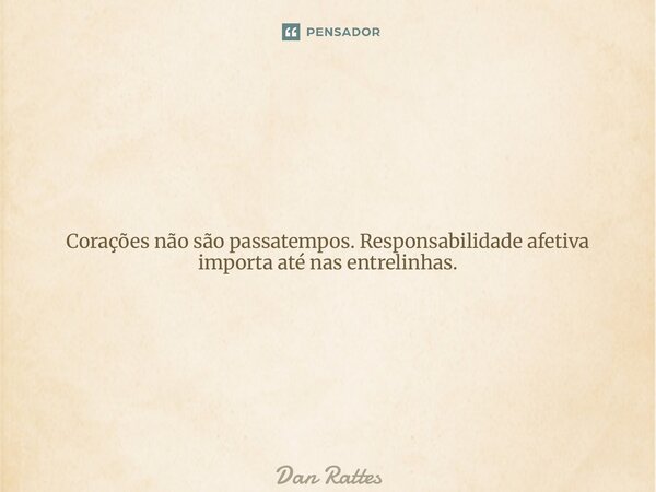 Relação digital também exige maturidade. Se não sabe lidar com sentimentos reais, não brinque de conexão. Responsabilidade afetiva vale dentro e fora das redes... Frase de Dan Rattes.