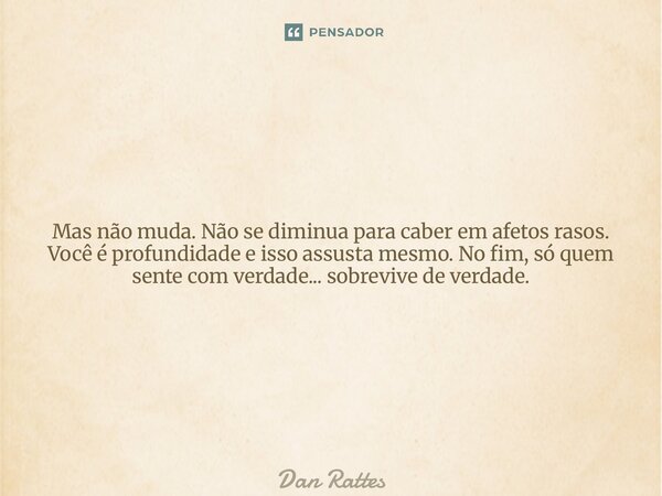 Ser emocionado nesse mundo frio... É como dançar descalço em um chão de vidro. Você sente tudo. O que ninguém vê. O que ninguém diz. Carrega silêncios que grit... Frase de Dan Rattes.