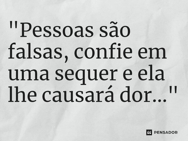 ⁠"Pessoas são falsas, confie em uma sequer e ela lhe causará dor..."... Frase de Dan_Shinigami.