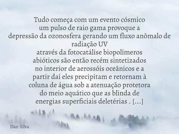 Tudo começa com um evento cósmico um pulso de raio gama provoque a depressão da ozonosfera gerando um fluxo anômalo de radiação UV através da fotocatálise biopo... Frase de Dan Silva.