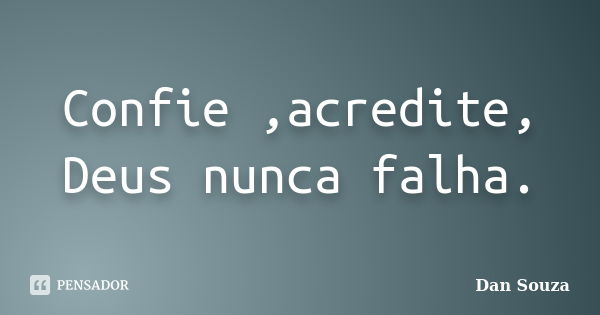 Confie ,acredite, Deus nunca falha.... Frase de Dan Souza.