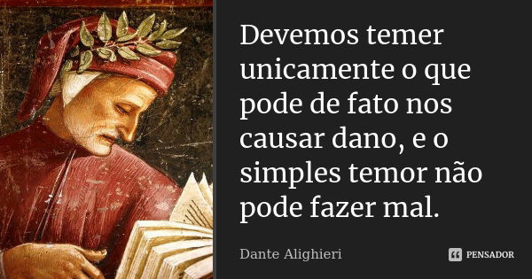 Devemos temer unicamente o que pode de Dante Alighieri - Pensador