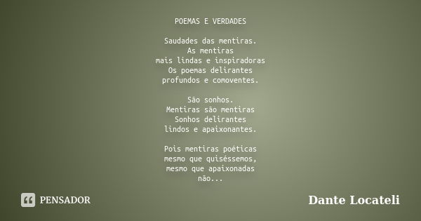 POEMAS E VERDADES Saudades das mentiras. As mentiras mais lindas e inspiradoras Os poemas delirantes profundos e comoventes. São sonhos. Mentiras são mentiras S... Frase de Dante Locateli.