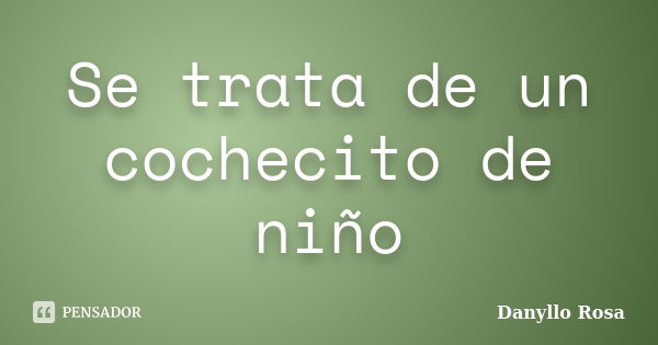 Se trata de un cochecito de niño... Frase de Danyllo Rosa.